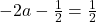 -2a-\frac{1}{2}=\frac{1}{2}