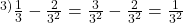 {\Large ^{3)}\frac{1}{3} - \frac{2}{3^2} =  \frac{3}{3^2} - \frac{2}{3^2} = \frac{1}{3^2}} 	