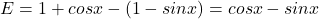 E=1+cos x -(1- sin x)=cosx-sinx