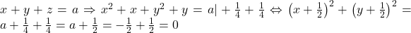 x+y+z=a \Rightarrow x^2+x+y^2+y=a |+\frac{1}{4}+\frac{1}{4} \Leftrightarrow \left(x+\frac{1}{2} \right)^2 + \left(y+\frac{1}{2} \right)^2 = a+ \frac{1}{4}+\frac{1}{4}=a+\frac{1}{2}=-\frac{1}{2}+\frac{1}{2}=0