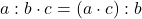 \[ 	a:b \cdot c = \left( {a \cdot c} \right):b 	