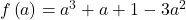 f\left( a \right) = {a^3} + a + 1 - 3{a^2}