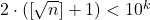 2 \cdot \left( {\left[ {\sqrt n } \right] + 1} \right) < {10^k}