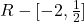 R-[-2,\frac{1}{2}]