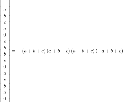 \[\left| {\begin{array} 	   0 & a & b & c  \\ 	   a & 0 & c & b  \\ 	   b & c & 0 & a  \\ 	   c & b & a & 0  \\ 	\end{array}} \right| =  - \left( {a + b + c} \right)\left( {a + b - c} \right)\left( {a - b + c} \right)\left( { - a + b + c} \right)\]