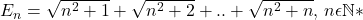  	E_{n}=\sqrt{n^{2}+1}+\sqrt{n^{2}+2}+..+\sqrt{n^{2}+n},\, n\epsilon \mathbb{N}* 	