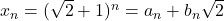 x_n=(\sqrt 2 + 1)^n=a_n+b_n\sqrt 2