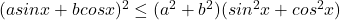 (asinx+bcosx)^2 \le (a^2+b^2)(sin^2x+cos^2x)