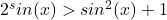 2^sin(x)>sin^2 (x)+1