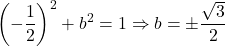 \[ 	\left( { - \frac{1}{2}} \right)^2  + b^2  = 1 \Rightarrow b =  \pm \frac{{\sqrt 3 }}{2} 	\]