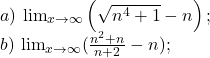  	\[\begin{array}{l} 	a)\ {\lim }\limits_{x \to \infty } \left( {\sqrt {{n^4} + 1}  - n} \right);\\ 	b)\ {\lim }\limits_{x \to \infty } (\frac{{{n^2} + n}}{{n + 2}} - n); 	\end{array}\] 	