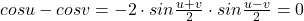 cosu-cosv=-2 \cdot sin{\frac{u+v}{2}} \cdot sin{\frac{u-v}{2}}=0