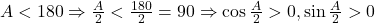 A<180 \Rightarrow \frac{A}{2}<\frac{180}{2}=90 \Rightarrow \cos\frac{A}{2}>0, \sin\frac{A}{2}>0