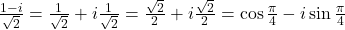 \frac{1-i}{\sqrt 2} = \frac{1}{\sqrt 2}+i \frac{1}{\sqrt 2} = \frac{\sqrt 2}{2} + i \frac{\sqrt 2}{2}=\cos \frac{\pi}{4}-i\sin \frac{\pi}{4}