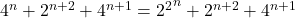  	4^{n} + 2^{n+2} + 4^{n+1}={2^2}^{n} + 2^{n+2} + 4^{n+1} 	