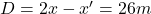 D=2x-x'=26 m