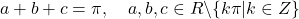 \[a + b + c = \pi ,\quad a,b,c \in R\backslash \{ k\pi |k \in Z\} \]