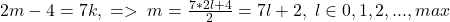  	2m-4 =7k, \; =>\; m=\frac {7*2l+4} 2 =7l+2, \;l \in {0, 1, 2, ..., max} 	 	