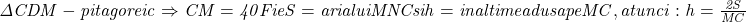  	\it{\Delta CDM - pitagoreic \Rightarrow CM = 40 \\\;\\Fie S = aria lui MNC si h = inaltimea dusa pe MC, atunci: h = \frac{2S}{MC}} 	 	