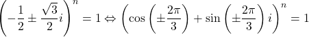 \[ 	\left( { - \frac{1}{2} \pm \frac{{\sqrt 3 }}{2}i} \right)^n  = 1 \Leftrightarrow \left( {\cos \left( { \pm \frac{{2\pi }}{3}} \right) + \sin \left( { \pm \frac{{2\pi }}{3}} \right)i} \right)^n  = 1 	\]