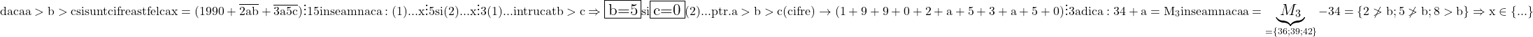 \rm{\bl\Large\\ 	daca a>b>c si sunt cifre  astfel ca x=(1990+\overline{2ab}+\overline{3a5c})  \vdots 15 \\ 	                     inseamna ca:   (1)...   x \vdots 5    si     (2)...    x \vdots  3\\ 	     (1)...  intrucat    b>c  \Rightarrow  \fbox{b=5}  si  \fbox{c=0}\\ 	     (2)...  ptr. a>b>c  (cifre) \rightarrow (1+9+9+0 + 2+a+5 + 3+a+5+0) \vdots 3 adica: 34+a=M_3\\ 	                             inseamna ca  a=\underbrace{   M_3   }_{=\{36;39;42\}} -34=\{2\not>b ; 5\not>b ; 8 > b \}\\ 	                                     \Rightarrow  x \in  \{ . . . \} 	 	 	 	