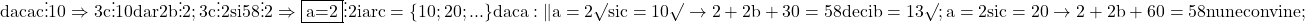 \rm{\bl\\       daca c \vdots  10  \Rightarrow  3c \vdots 10  \\ 	    dar  2b \vdots  2  ;  3c \vdots 2 si  58 \vdots  2  \Rightarrow  \fbox{a=2}  \vdots  2 iar c=\{10 ; 20 ; ...\}\\ 	    daca :  \| a=2 \surd     si    c=10 \surd   \rightarrow   2+2b+30=58  deci b=13 \surd  ;\\ 	 a=2  si  c=20  \rightarrow   2+2b+60=58  nu ne convine  ;