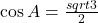  \cos{A}=\frac{sqrt3}{2} 