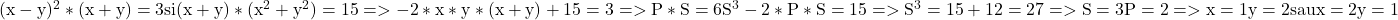  	\rm{(x-y)^2*(x+y)=3 si (x+y)*(x^2+y^2)=15 =>-2*x*y*(x+y)+15=3 =>\\ 	P*S=6 S^3-2*P*S=15=>S^3=15+12=27 =>S=3 P=2 =>x=1 y=2 sau x=2 y=1\\ 	