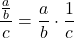  	\[ 	\frac{{\frac{a}{b}}}{c} = \frac{a}{b} \cdot \frac{1}{c} 	\] 	