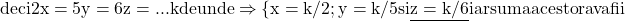 \rm{deci  2x=5y=6z= ... k  de unde \Rightarrow  \{x=k/2 ;\\ 	y=k/5 si\\ 	\underline{z=k/6      }   iar suma acestora va fii\bl