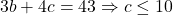 3b+4c=43 \Rightarrow c\leq 10