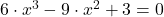 6 \cdot x^3-9 \cdot x^2+3=0