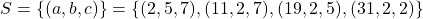 S=\{(a,b,c)\}=\{(2,5,7),(11,2,7),(19,2,5),(31,2,2)\}