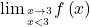 \[ 	 {\lim }\limits_{ x \to 3 \hfill \atop 	   x < 3 \hfill} f\left( x \right) 	\] 	