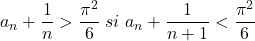 \[a_n  + \frac{1}{n} > \frac{{\pi ^2 }}{6}\;si\;a_n  + \frac{1}{{n + 1}} < \frac{{\pi ^2 }}{6}\]