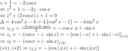 \[ 	\begin{array}{l} 	 z + \frac{1}{z} =  - 2\cos x \\ 	  \Leftrightarrow z^2  + 1 =  - 2z \cdot \cos x \\ 	  \Leftrightarrow z^2  + \left( {2\cos x} \right)z + 1 = 0 \\ 	 \Delta  = 4\cos ^2 x - 4 = 4\left( {\cos ^2 x - 1} \right) =  - 4\sin ^2 x \\ 	  \Rightarrow z_{1,2}  = \frac{{ - 2\cos x \pm 2i \cdot \sin x}}{2} =  - \cos x \pm i \cdot \sin x \\ 	  \Rightarrow z_1  =  - \left( {\cos x - i \cdot \sin x} \right) =  - \left[ {\cos \left( { - x} \right) + i \cdot \sin \left( { - x} \right)} \right]_{\left( {*1} \right)}  \\ 	  \Rightarrow z_2  =  - \left( {\cos x + i \cdot \sin x} \right)_{\left( {*2} \right)}  \\ 	 \left( {*1} \right),\left( {*2} \right) \Rightarrow z_{1,2}  =  - \left[ {\cos \left( { \pm x} \right) + i \cdot \sin \left( { \pm x} \right)} \right] \\ 	 \end{array} 	\]