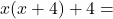 x(x+4)+4 = 