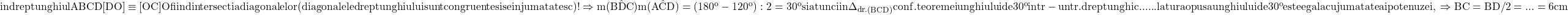 \rm{ 	in dreptunghiul ABCD  [DO]\equiv[OC]  O fiind intersectia diagonalelor 	\\ 	(diagonalele dreptunghiului sunt congruente si se injumatatesc) !\\ 	\Rightarrow m(\hat{BDC}) m(\hat{ACD})=(180^o-120^o):2=30^o si atunci\\in 	 \Delta_{dr.}_{(BCD)} conf. teoremei unghiului de 30^o intr-un 	tr.dreptunghic ...\\ 	... latura opusa unghiului de 30^o este egala cu jumatatea ipotenuzei 	,\\ 	                     \Rightarrow    BC=BD/2= ... =6cm 	