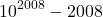  	\[ 	10^{2008}  - 2008 	\] 	