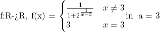  	$f:R->R, f(x) = \begin{cases} \frac{1}{1+2^\frac{1}{x-3}} & x \neq 3\\  3 & x = 3 & \end{cases}in\: a = 3  $ 	 	