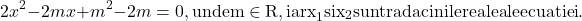  	\[ 	2x^2  - 2mx + m^2  - 2m = 0,{\rm  unde m} \in {\rm R}{\rm , iar x}_{\rm 1} {\rm  si x}_{\rm 2} {\rm  sunt radacinile reale ale ecuatiei}{\rm .} 	\] 	