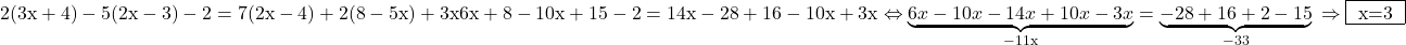 \rm{\bl\\ 	2(3x+4)-5(2x-3)-2=7(2x-4)+2(8-5x)+3x\\ 	6x+8 - 10x+15 - 2 = 14x-28 + 16-10x + 3x \\ 	\Leftrightarrow  \underbrace{6x-10x-14x+10x-3x}_{-11x} = \underbrace{-28+16+2-15}_{-33}\\ 	 \Rightarrow  \fbox{ x=3 } 	 	 	 	