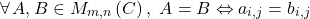 \[ 	\forall \,A,B \in M_{m,n} \left( C \right),\,\,A = B \Leftrightarrow a_{i,j}  = b_{i,j} 	\] 	