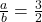  	\frac{a}{b}=\frac{3}{2} 	