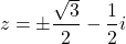 \[ 	z =  \pm \frac{{\sqrt 3 }}{2} - \frac{1}{2}i 	\]