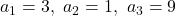 a_1=3,\ a_2=1,\ a_3=9