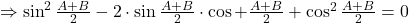 \Rightarrow \sin^2\frac{A+B}{2}-2\cdot\sin\frac{A+B}{2}\cdot\cos+\frac{A+B}{2}+\cos^2\frac{A+B}{2}=0