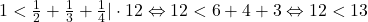 1<\frac{1}{2}+\frac{1}{3}+\frac{1}{4} |\cdot 12 \Leftrightarrow 12<6+4+3 \Leftrightarrow 12<13