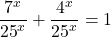  	$${{{7^x}} \over {{{25}^x}}} + {{{4^x}} \over {{{25}^x}}} = 1$$ 	