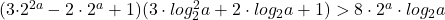  	 	(3\cdot 2^{2a}-2\cdot 2^{a}+1)(3\cdot log_{2}^{2}a+2\cdot log_{2}a+1)>8\cdot 2^{a}\cdot log_{2}a 	